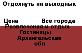 Отдохнуть на выходных › Цена ­ 1 300 - Все города Развлечения и отдых » Гостиницы   . Архангельская обл.,Северодвинск г.